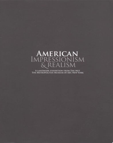 American Impressionism & Realism A Landmark Exhibition from the MET, the Metropolitan Museum of Art, New York