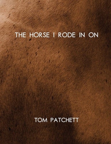 The Horse I Rode in On by Tom Patchett