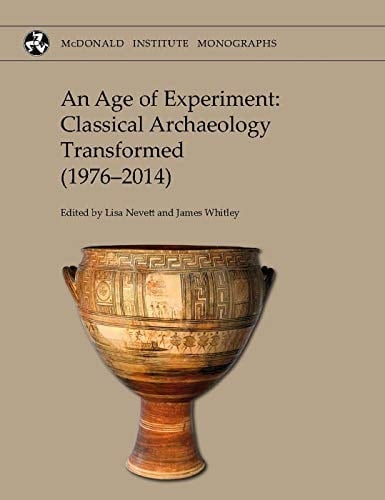 An Age of Experiment Classical Archaeology Transformed (1976-2014)