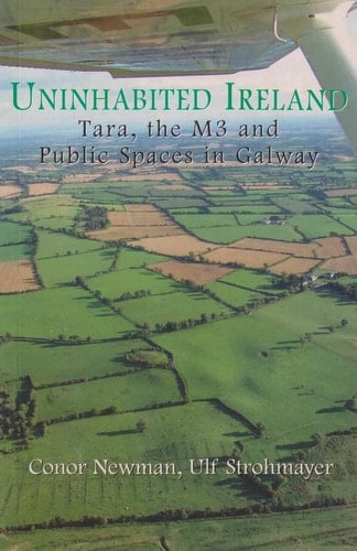 Uninhabited Ireland Tara, the M3 and Public Spaces in Galway