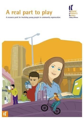 A Real Part to Play A Resource Pack for Involving Young People in Community Regeneration