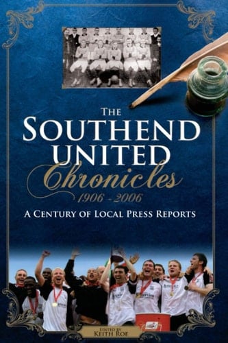 The Southend United Chronicles 1906-2006 A Century of Local Press Reports