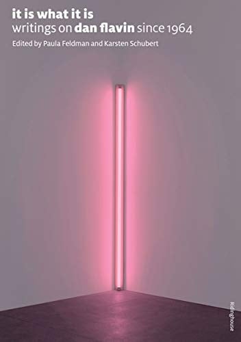 It is what it is Writings on Dan Flavin Since 1964