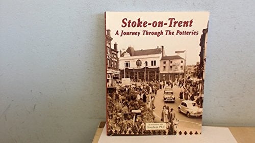 Stoke-On-Trent A Journey Through the Potteries