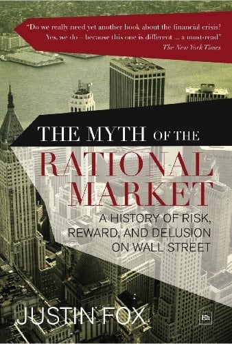 The Myth of the Rational Market A History of Risk, Reward, and Delusion on Wall Street