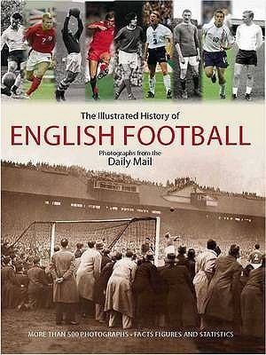 The Illustrated History Of English Football Photographs From The Daily Mail