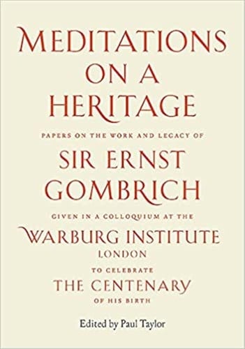Meditations on a Heritage Papers on the Work and Legacy of Sir Ernst Gombrich
