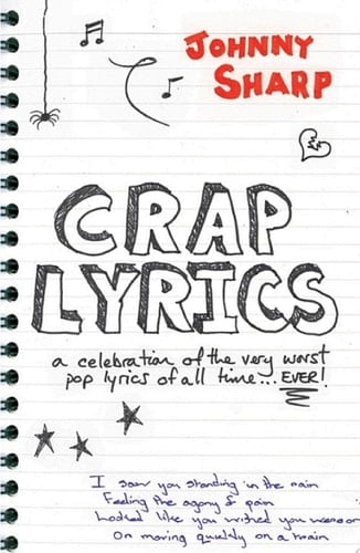 Crap Lyrics A celebration of the very worst pop lyrics of all time... EVER!