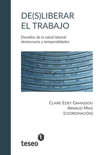 De(s)liberar el trabajo: Desafíos de la salud laboral: democracia y temporalidades (Spanish Edition)