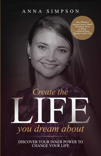 Create the Life You Dream About Discover Your Inner Power to Change Your Life