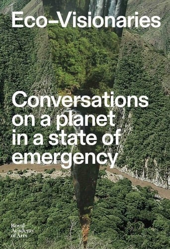 Eco-visionaries Conversations on a Planet in a State of Emergency