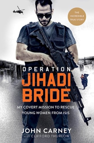 Operation Jihadi Bride My Covert Mission to Rescue Young Women from ISIS - the Incredible True Story