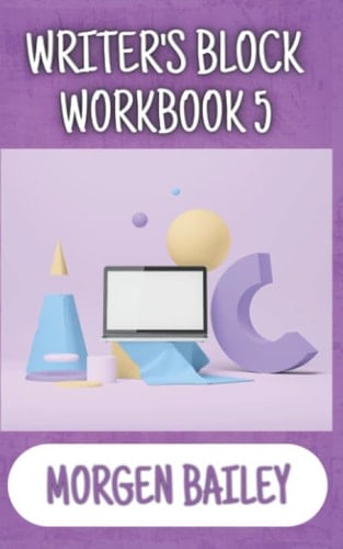 Writer's Block Workbook 5 (Morgen Bailey's Creative Writing Workbooks)