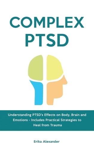 Complex PTSD Understanding PTSD's Effects on Body, Brain and Emotions - Includes Practical Strategies to Heal from Trauma