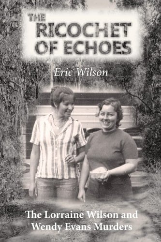 The Ricochet of Echoes The Lorraine Wilson and Wendy Evans Murders
