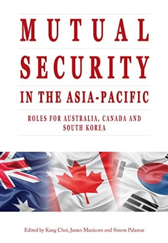 Mutual Security in the Asia-Pacific Roles for Australia, Canada and South Korea