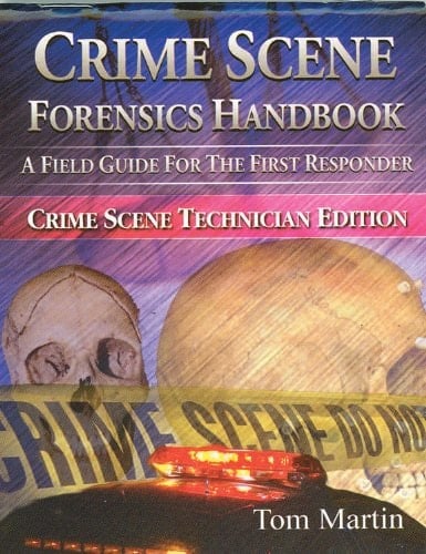 Crime Scene Forensics Handbook A Field Guide for the First Responder (Crime Scene Technician Edition)