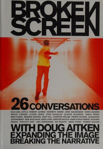 Broken screen: 26 conversations with Doug Aitken : expanding the image, breaking the narrative