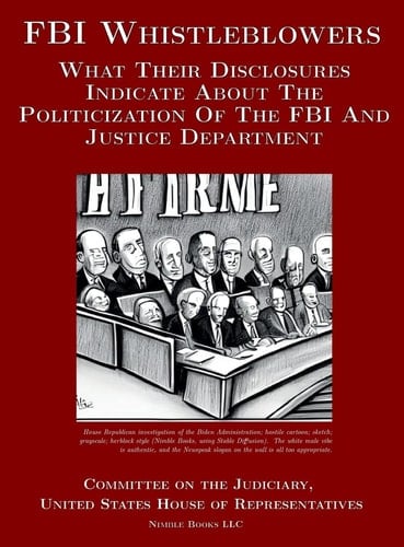 FBI Whistleblowers What Their Disclosures Indicate About The Politicization Of The FBI And Justice Department: Republican Staff Report