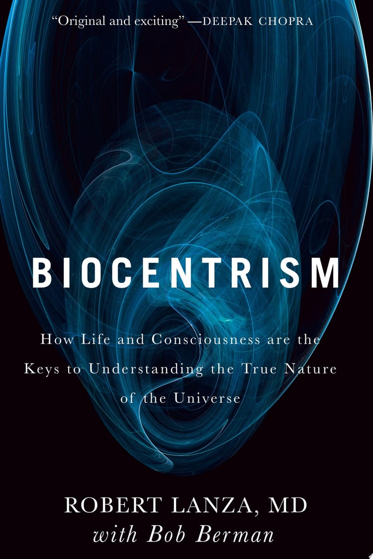 Biocentrism How Life and Consciousness are the Keys to Understanding the True Nature of the Universe