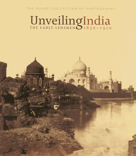 Unveiling India The Early Lensmen, 1850-1910