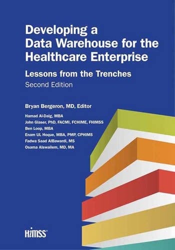 Developing a Data Warehouse for the Healthcare Enterprise Lessons from the Trenches, Second Edition