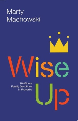Wise Up 10-Minute Family Devotions in Proverbs