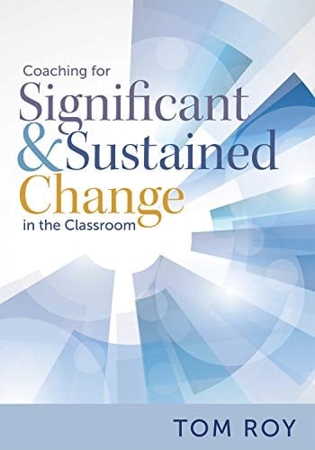 Coaching for Significant and Sustained Change in the Classroom (a 5-Step Instructional Coaching Model for Making Real Improvements)
