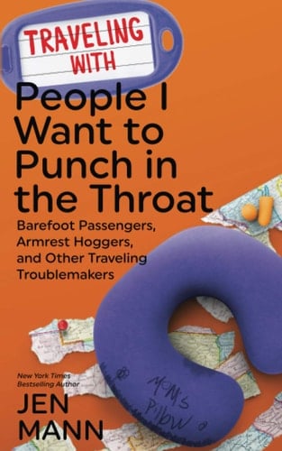 Traveling with People I Want to Punch in the Throat Barefoot Passengers, Armrest Hoggers, and Other Traveling Troublemakers