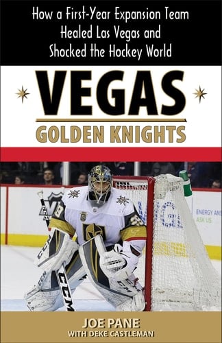Vegas Golden Knights How Hockey in the Desert Produced the Most Successful Major-League Expansion Team in History