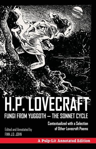 Fungi from Yuggoth, The Sonnet Cycle A Pulp-Lit Annotated Edition; Contextualized with a Selection of Other Lovecraft Poems