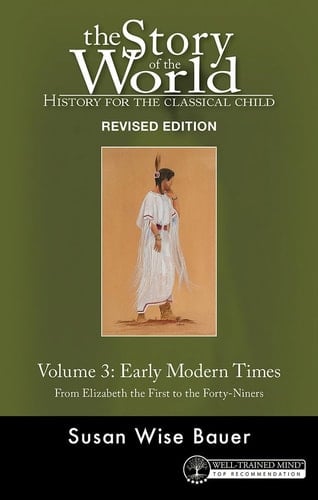 The Story of the World: History for the Classical Child Volume 3, Early Modern Times: From Elizabeth the First to the Forty-Niners REVIS ED EDITION
