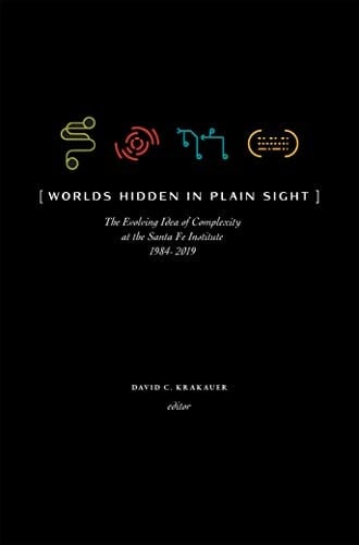 Worlds Hidden in Plain Sight: The Evolving Idea of Complexity at the Santa Fe Institute, 1984–2019 (Compass)