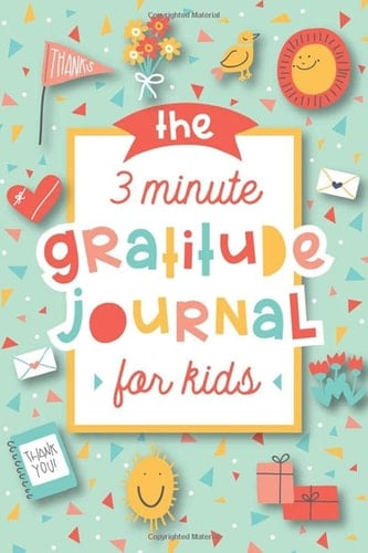 The 3 Minute Gratitude Journal for Kids A Journal to Teach Children to Practice Gratitude and Mindfulness