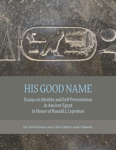 His Good Name Essays on Identity and Self-presentation in Ancient Egypt in Honor of Ronald J. Leprohon