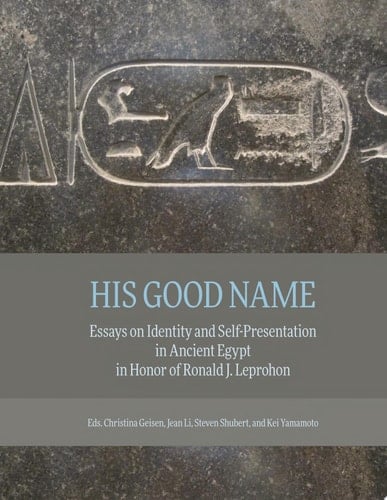 His Good Name Essays on Identity and Self-Presentation in Ancient Egypt in Honor of Ronald J. Leprohon