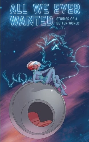 All We Ever Wanted Stories of a Better World