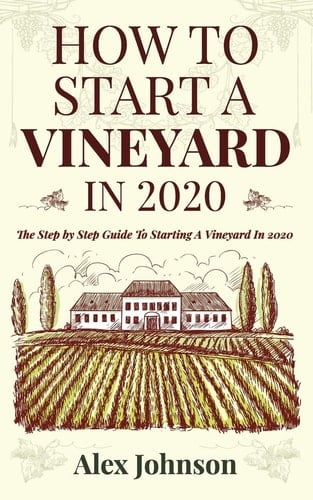 How To Start A Vineyard In 2020 The Step by Step Guide To Starting A Vineyard In 2020