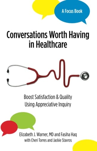 Conversations Worth Having in Healthcare Boost Satisfaction & Quality Using Appreciative Inquiry