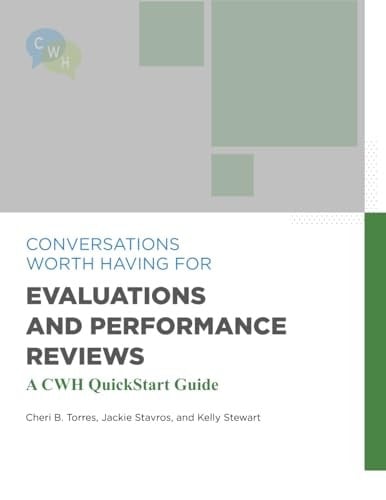 Conversations Worth Having for Evaluations and Performance Reviews A CWH QuickStart Guide