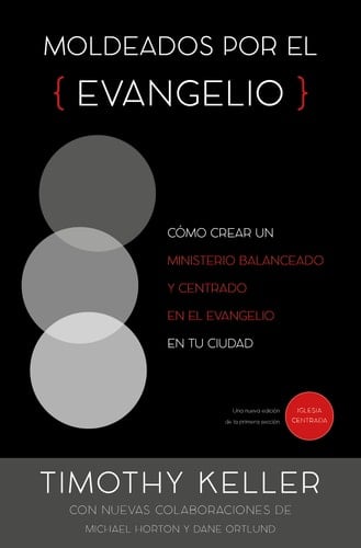 Moldeados Por El Evangelio Cómo Crear Un Ministerio Balanceado Y Centrado en El Evangelio en Tu Ciudad
