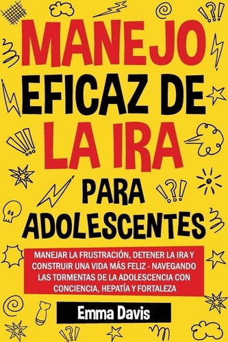 Manejo Eficaz de la IRA Para Adolescentes Maneja La Frustración, Pon Fin a la Rabia Y Construye Una Vida Más Feliz Más Feliz: Navega Por Las Tormentas de la Adolescencia Con Atención Plena, Empa