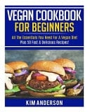 Vegan Cookbook for Beginners All the Essentials You Need for a Vegan Diet - Plus 50 Fast and Delicious Recipes!