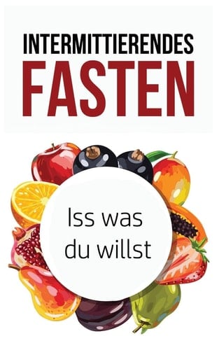 Intermittierendes Fasten Iss Was du Willst