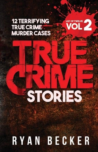 True Crime Stories 12 Terrifying True Crime Murder Cases