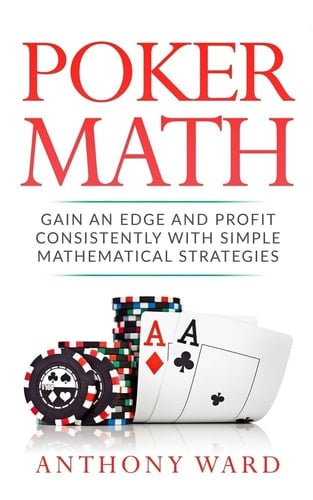Poker Math Gain an Edge and Profit Consistently with Simple Mathematical Strategies