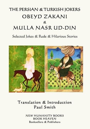 The Persian and Turkish Jokers Obeyd Zakani and Mulla Nasr Ud-Din Selected Jokes and Rude and Hilarious Stories