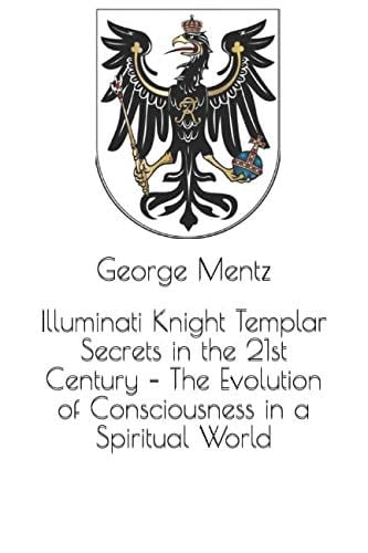 Illuminati Knight Templar Secrets in the 21st Century - the Evolution of Consciousness in a Spiritual World