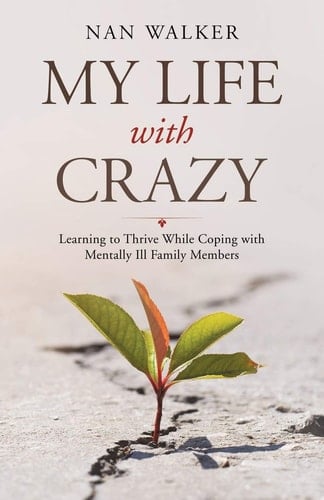 My Life with Crazy Learning to Thrive While Coping with Mentally Ill Family Members