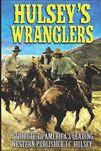 Hulsey's Wranglers: a Western Adventure Western Stories That Pay Tribute to America's Leading Western Publisher J. C. Hulsey